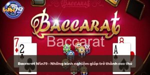 Baccarat Win79 - Kinh nghiệm giúp trở thành cao thủ