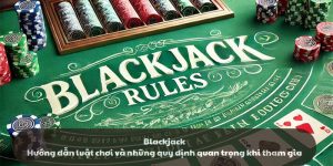 Black jack - Luật chơi và quy định khi tham gia chơi
