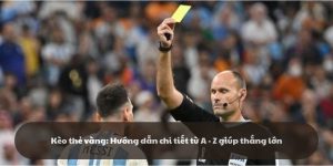 Kèo thẻ vàng: Hướng dẫn chi tiết từ A - Z giúp thắng lớn