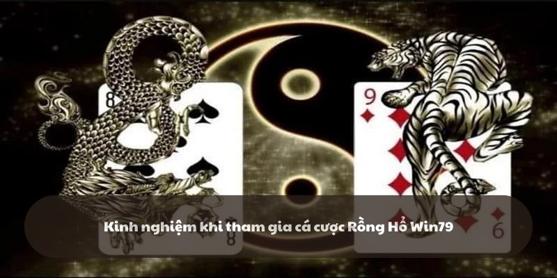 Kinh nghiệm tham gia cá cược Rồng Hổ Win79 
