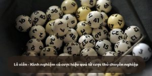 Lô xiên - Kinh nghiệm cá cược hiệu quả từ cược thủ