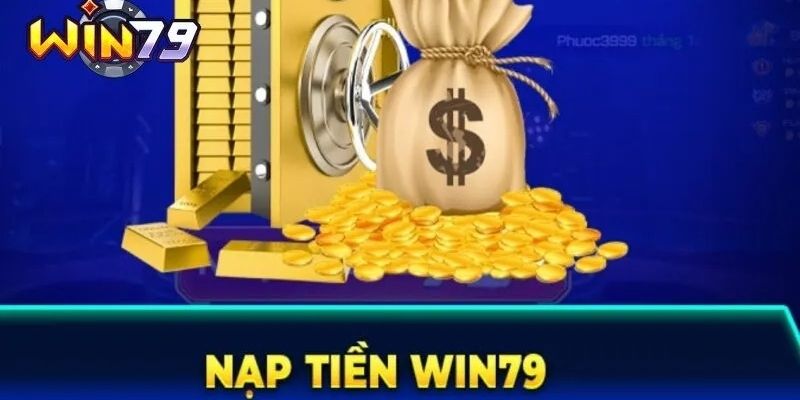 Chú ý quan trọng khi anh em bet thủ thực hiện nạp tiền tại Win79