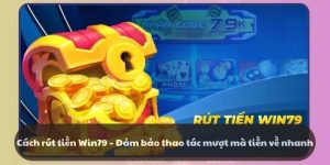 Cách rút tiền Win79 – Đảm bảo thao tác mượt mà tiền về nhanh