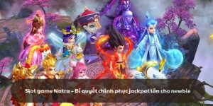 Slot game Natra – Bí quyết chinh phục jackpot lớn cho newbie
