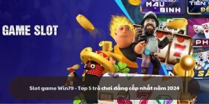 Slot game Win79 - Top 5 trò chơi đẳng cấp nhất năm 2024